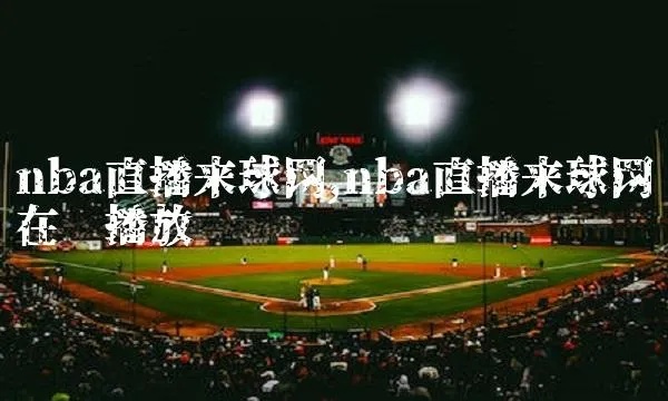 足球巴巴，NBA直播与体育直播的激情碰撞